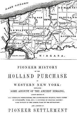 Pioneer History of the Holland Land Purchase of Western New York Embracing Some Account of the Ancient Remains - Orsamus Turner - cover