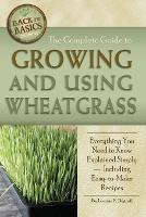 Complete Guide to Growing & Using Wheatgrass - Loraine Degraff - cover