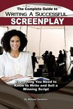 Complete Guide to Writing a Successful Screenplay: Everything You Need to Know to Write & Sell a Winning Script