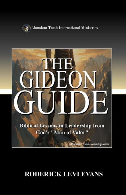 The Gideon Guide: Biblical Lessons in Leadership from God's "Man of Valor"