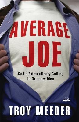 Average Joe: God's Extraordinary Calling to Ordinary Men - Troy Meeder - cover