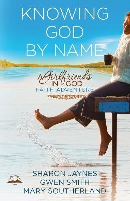 Knowing God by Name: A Girlfriends in God Faith Adventure - Sharon Jaynes,Gwen Smith,Mary Southerland - cover