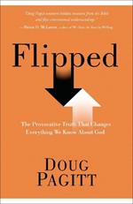 Flipped: The Provocative Truth that Changes Everything We Know About God