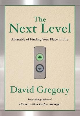 The Next Level: A Parable of Finding Your Place in Life - David Gregory - cover