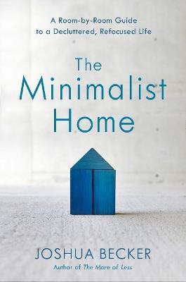 The Minimalist Home: A Room-By-Room Guide to a Decluttered, Refocused Life - Joshua Becker - cover
