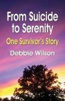 From Suicide to Serenity: One Survivor's Story - Debbie Wilson - cover