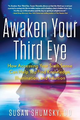 Awaken Your Third Eye: How Accessing Your Sixth Sense Can Help You Find Knowledge, Illumination, and Intuition - Susan Shumsky - cover