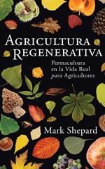 Agricutura Regenerative: Permacultura en la Vida Real para Agricultores (Spanish Edition)