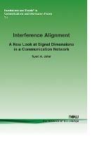 Interference Alignment: A New Look at Signal Dimensions in a Communication Network