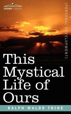 This Mystical Life of Ours - Ralph Waldo Trine - cover