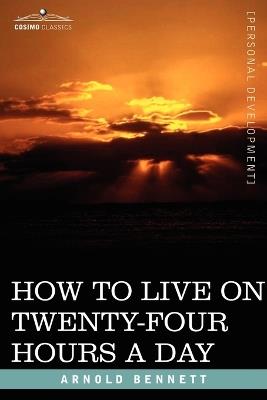 How to Live on Twenty-Four Hours a Day - Arnold Bennett - cover