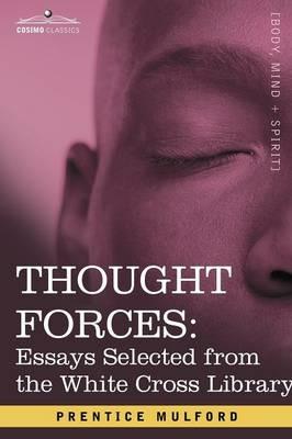 Thought Forces: Essays Selected from the White Cross Library - Prentice Mulford - cover