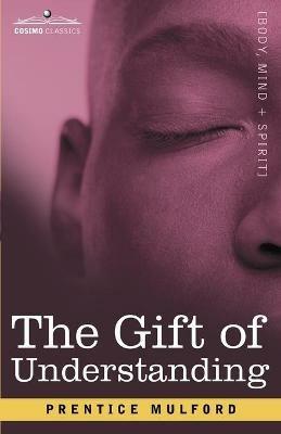 The Gift of Understanding: A Second Series of Essays by Prentice Mulford - Prentice Mulford - cover