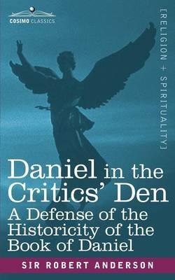 Daniel in the Critics' Den: A Defense of the Historicity of the Book of Daniel - Robert Anderson - cover