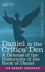 Daniel in the Critics' Den: A Defense of the Historicity of the Book of Daniel