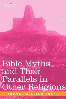 Bible Myths and Their Parallels in Other Religions - Thomas William Doane - cover