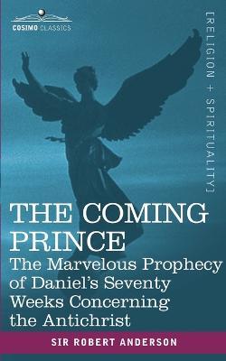 The Coming Prince: The Marvelous Prophecy of Daniel's Seventy Weeks Concerning the Antichrist - Robert Anderson - cover