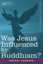 Was Jesus Influenced by Buddhism? a Comparative Study of the Lives and Thoughts of Gautama and Jesus