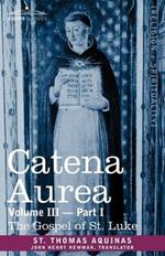 Catena Aurea: Commentary on the Four Gospels, Collected Out of the Works of the Fathers, Volume III Part 1, Gospel of St. Luke