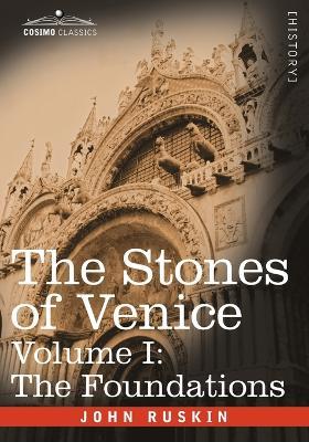 The Stones of Venice - Volume I: The Foundations - John Ruskin - cover