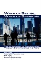 Ways of Seeing, Ways of Speaking: The Integration of Rhetoric and Vision in Constructing the Real - Linda T Calendrillo - cover