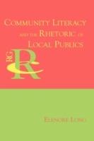 Community Literacy and the Rhetoric of Local Publics - Elenore Long - cover