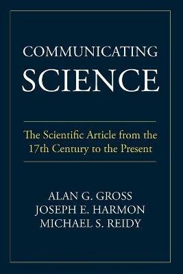 Communicating Science: The Scientific Article from the 17th Century to the Present - Alan G Gross,Joseph E Harmon,Michael S Reidy - cover