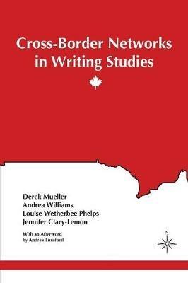 Cross-Border Networks in Writing Studies - Derek Mueller,Andrea Williams,Louise Wetherbee Phelps - cover