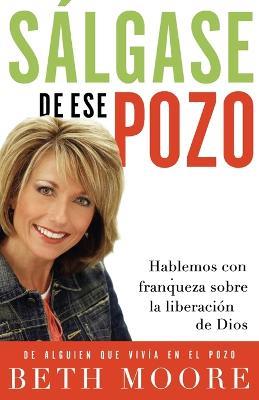 Salgase de ese pozo: Hablemos con franqueza sobre la liberacion de Dios - Beth Moore - cover