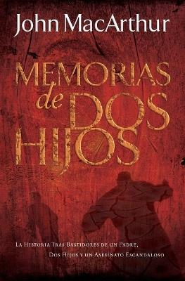 Memorias de dos hijos: La historia tras bastidores de un padre, dos hijos y un asesinato escandaloso - John F. MacArthur - cover