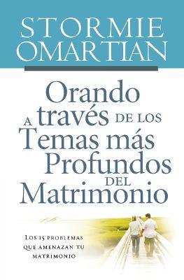 Orando a través de los temas más profundos del matrimonio: Los 15 problemas que amenazan tu matrimonio - Stormie Omartian - cover