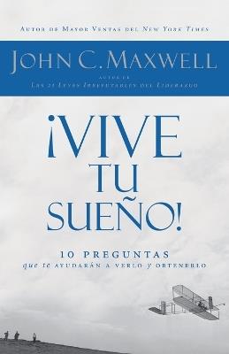 !Vive tu sueno!: 10 preguntas que te ayudaran a verlo y obtenerlo - John C. Maxwell - cover