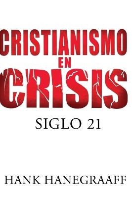 Cristianismo en crisis: Siglo 21 - Hank Hanegraaff - cover