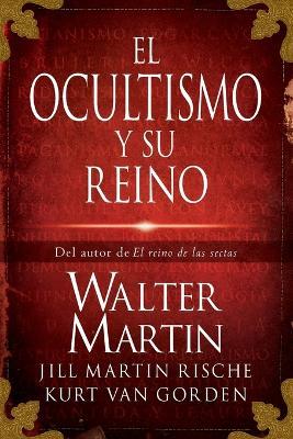 El ocultismo y su reino - Walter Martin,Kurt Van Gorden,Jill Martin Rische - cover