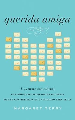 Querida amiga: Una mujer con cáncer, una amiga con secretos y las cartas que se convirtieron en un milagro para ellas - Margaret Terry - cover