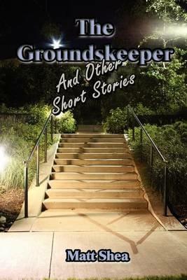 The Groundskeeper and Other Short Stories - Matt Shea - cover