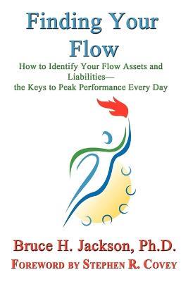 Finding Your Flow - How to Identify Your Flow Assets and Liabilities - The Keys to Peak Performance Every Day - Bruce H Jackson - cover