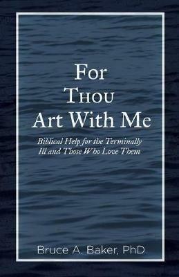 For Thou Art With Me: Biblical Help for the Terminally Ill and Those Who Love Them - Bruce a Baker - cover