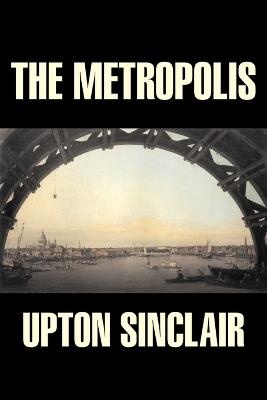 The Metropolis by Upton Sinclair, Fiction, Classics, Literary - Upton Sinclair - cover