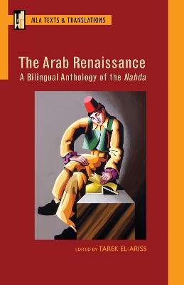 The Arab Renaissance: A Bilingual Anthology of the Nahda - cover