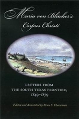 Maria Von Blucher's Corpus Christi: Letters from the South Texas Frontier, 1849-1879 - cover