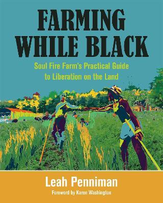 Farming While Black: Soul Fire Farm’s Practical Guide to Liberation on the Land - Leah Penniman - cover