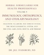 Herbal Formularies for Health Professionals, Volume 5: Immunology, Orthopedics, and Otolaryngology, including Allergies, the Immune System, the Musculoskeletal System, and the Eyes, Ears, Nose, Mouth, and Throat