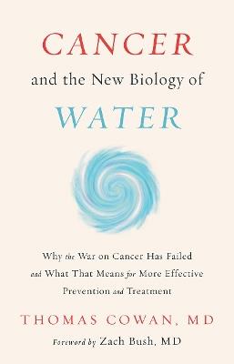 Cancer and the New Biology of Water - Thomas Cowan - cover