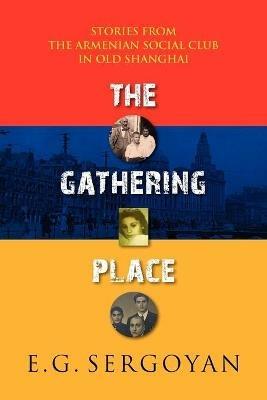 The Gathering Place: Stories from the Armenian Social Club in Old Shanghai - E G Sergoyan - cover