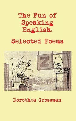 The Fun of Speaking English: Selected Poems - Dorothea Grossman - cover