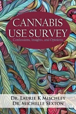 Cannabis Use Survey: Confessions, Insights, and Opinions - Laurie K Mischley,Michelle Sexton - cover