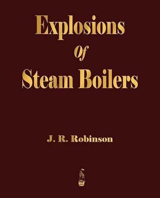 Explosions Of Steam Boilers - J R Robinson - cover
