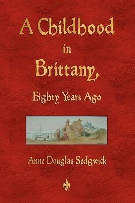 A Childhood in Brittany Eighty Years Ago - Anne Douglas Sedgwick - cover