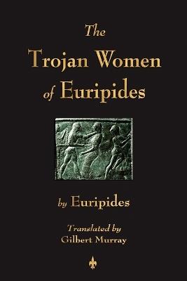 The Trojan Women of Euripides - Euripides - cover